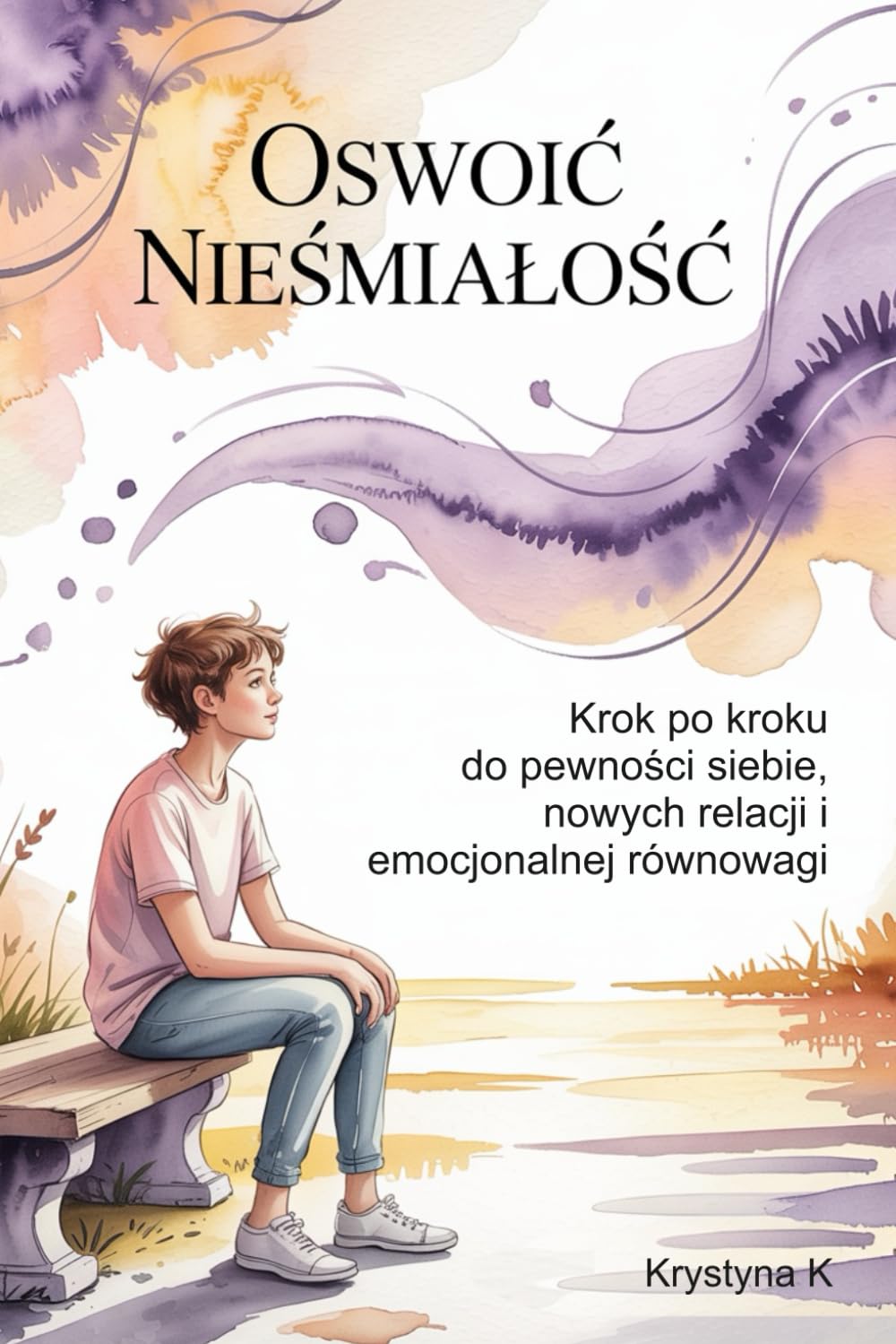 OSWOIĆ NIEŚMIAŁOŚĆ: Krok po kroku do pewności siebie, nowych relacji i emocjonalnej równowagi.