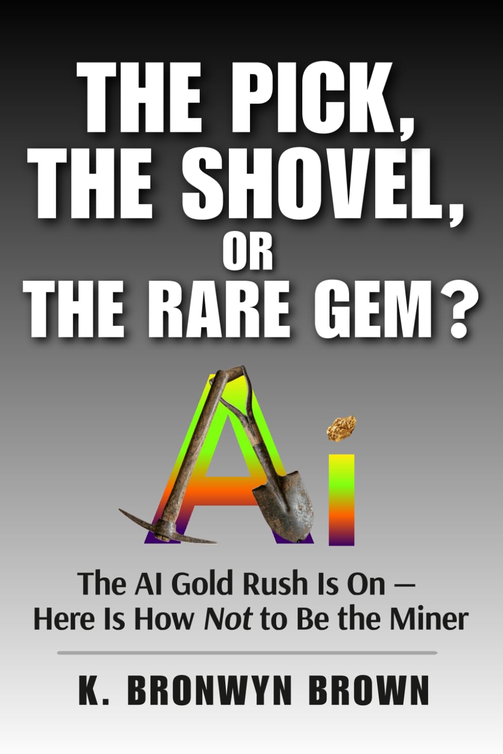 The Pick, the Shovel, or the Rare Gem? The AI Gold Rush Is On — Here Is How Not to Be the Miner: How to Identify AI's Quality Infrastructure Plays, ... Opportunities (Advanced AI Investing Series)