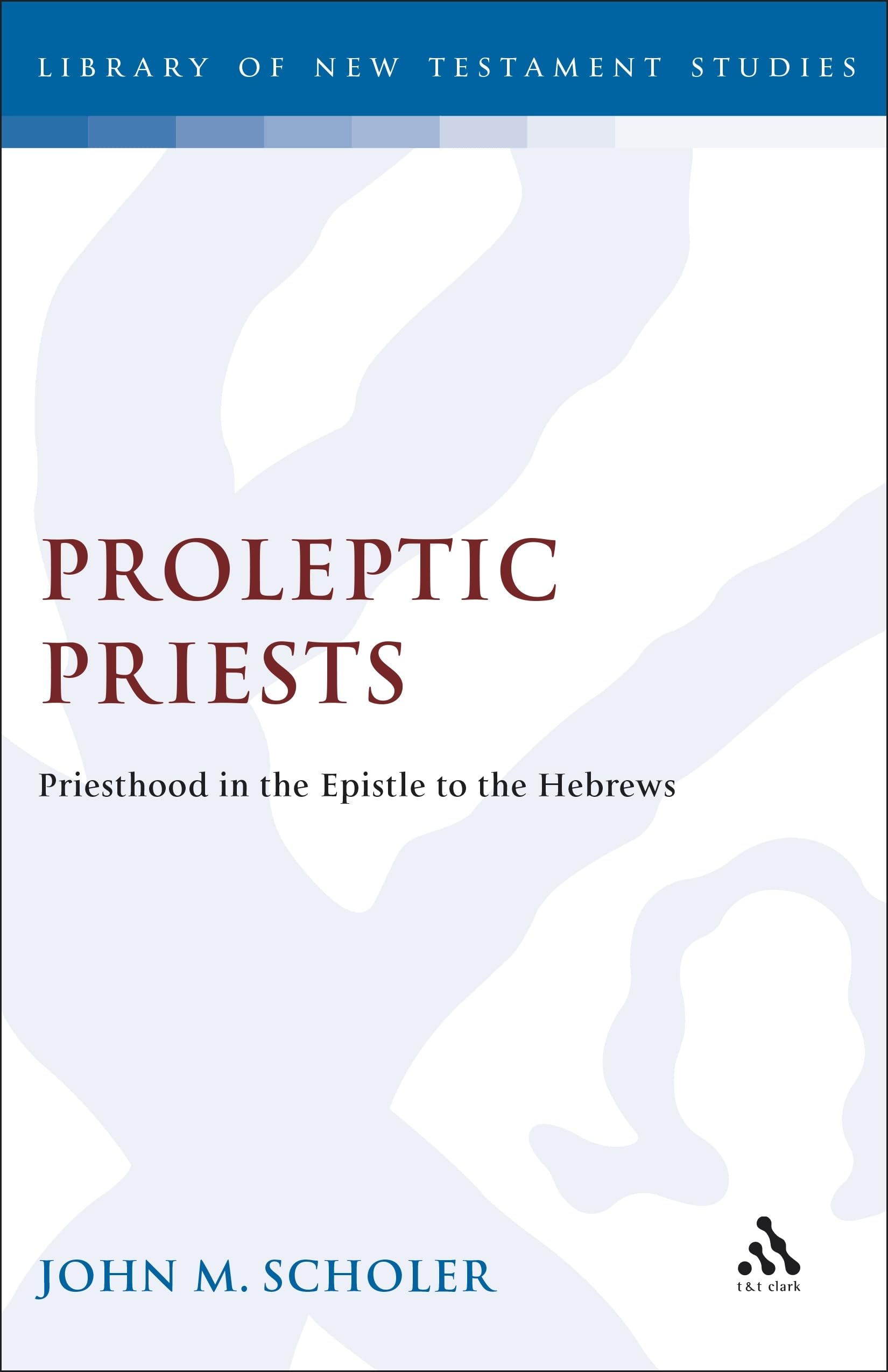Proleptic Priests: Priesthood in the Epistle to the Hebrews: 49