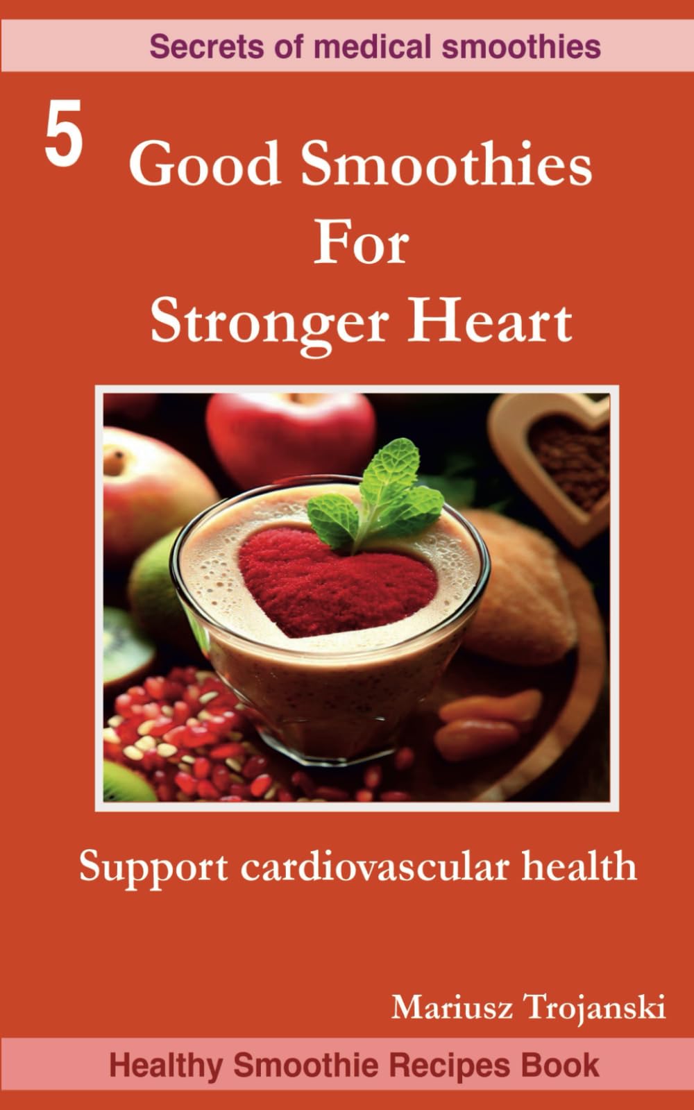 Good Smoothies For Stronger Heart: Natural remedis book. Support cardiovascular health. Best smoothies to lower your blood pressure. The diet book for high cholesterol.
