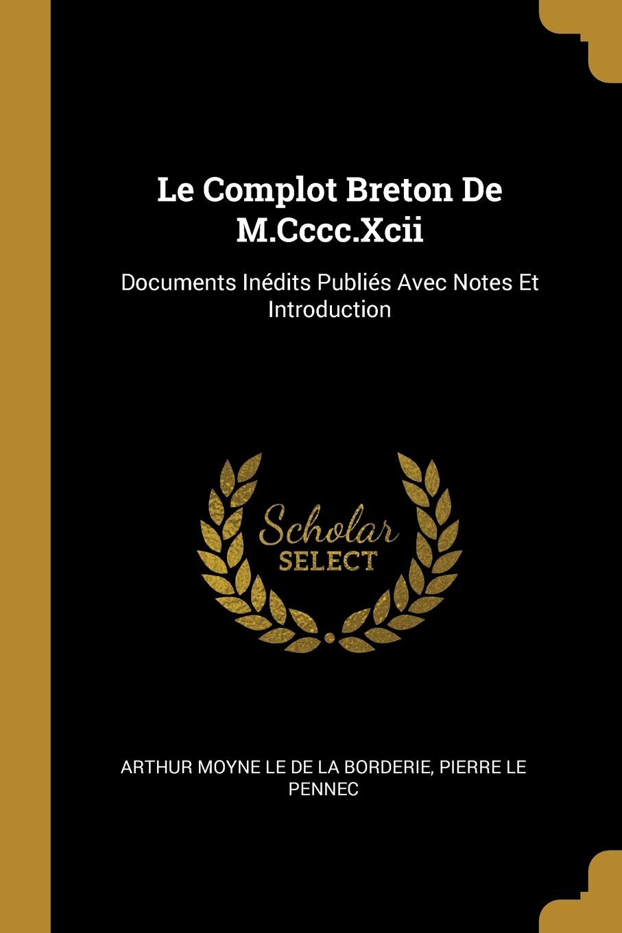 Le Complot Breton De M.Cccc.Xcii: Documents Inédits Publiés Avec Notes Et Introducti