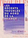  Les Récents Troubles du Nord de la France: Au point de vue historique et économique