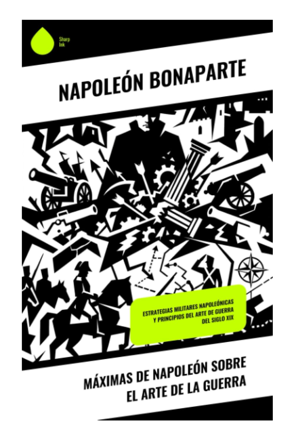 Máximas de Napoleón sobre el Arte de la Guerra: Estrategias Militares Napoleónicas y Principios del Arte de Guerra del Siglo XIX