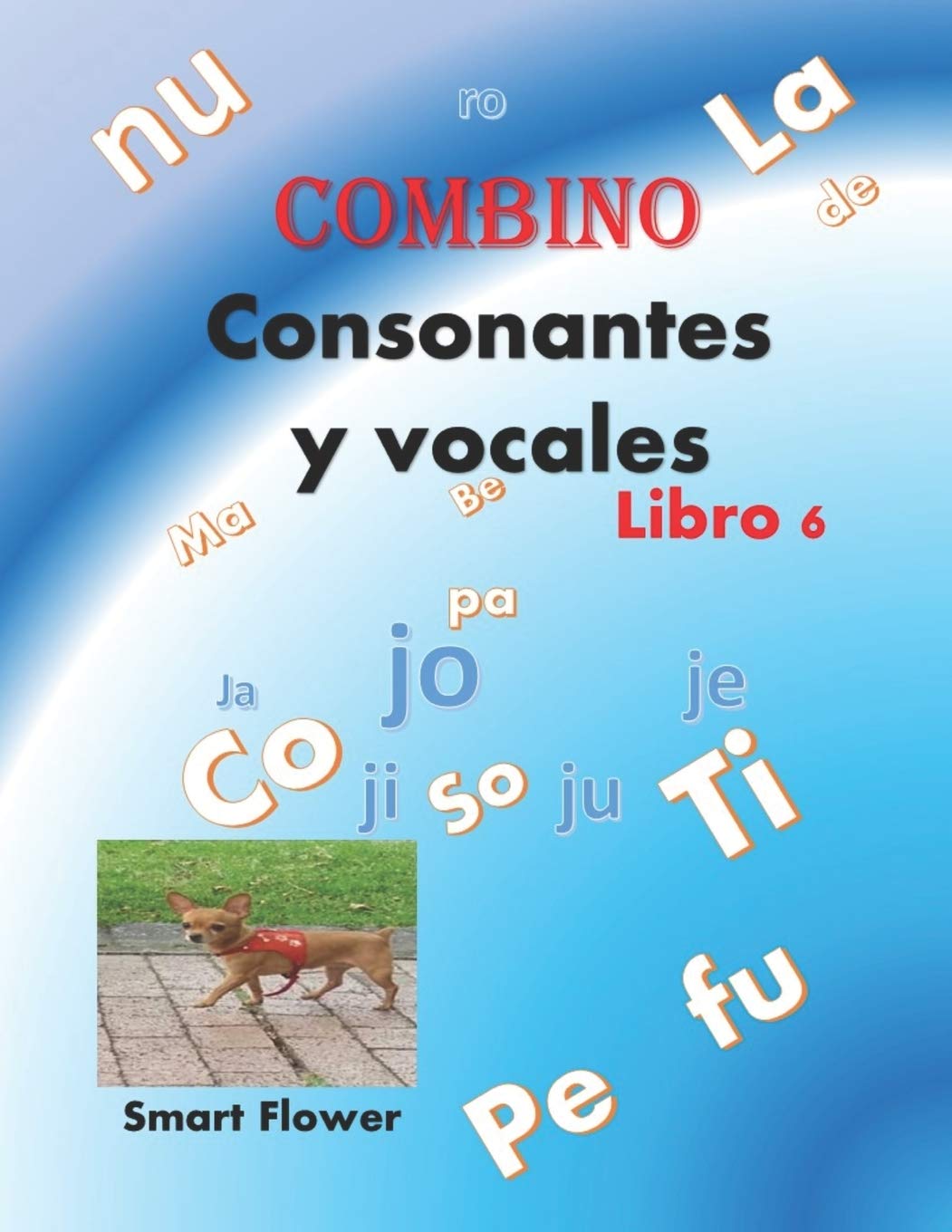 Smart FlowerCOMBINO CONSONANTES Y VOCALES, libro 6: ¡¡¡diviértete aprendiendo y sé el mejor de la clase!!! (Mis primeras letras) (Spanish Edition)
