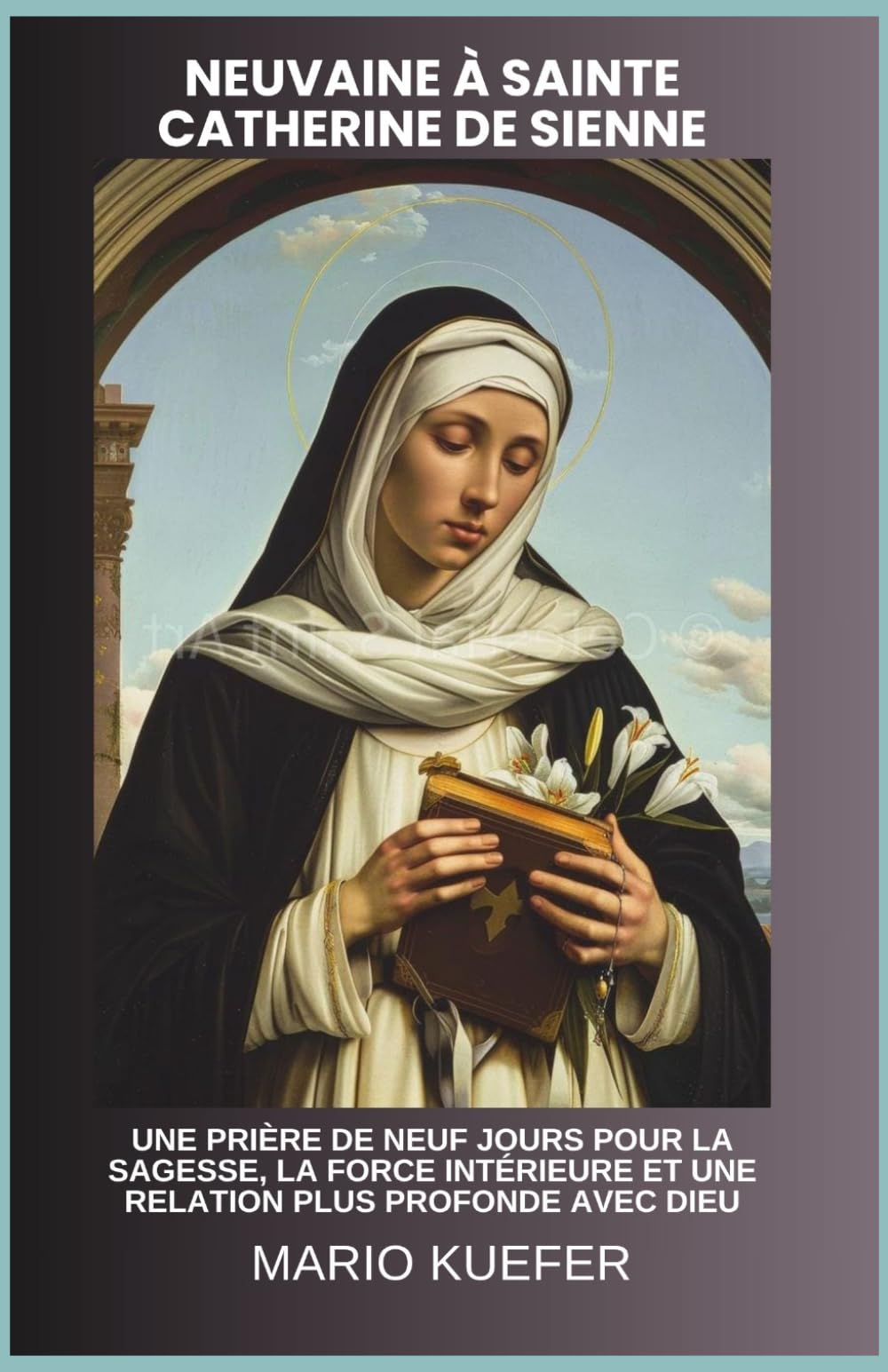 NEUVAINE À SAINTE CATHERINE DE SIENNE: UNE PRIÈRE DE NEUF JOURS POUR LA SAGESSE, LA FORCE INTÉRIEURE ET UNE RELATION PLUS PROFONDE AVEC DIEU