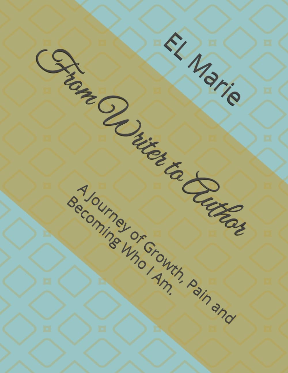 From Writer to Author: A Journey of Growth, Pain and Becoming Who I Am.