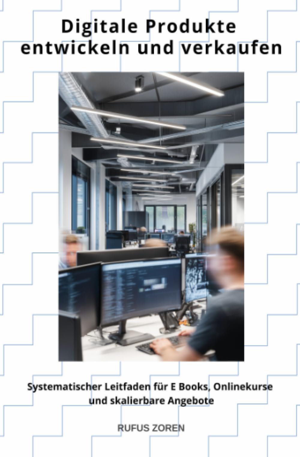 Digitale Produkte entwickeln und verkaufen: Systematischer Leitfaden für E Books, Onlinekurse und skalierbare Angebote