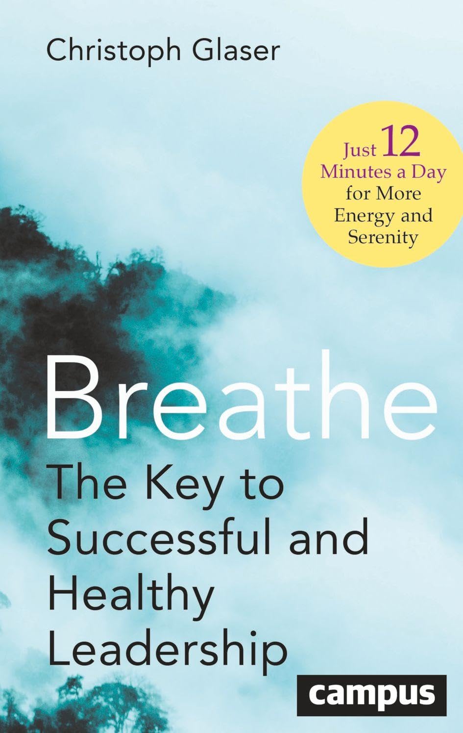 Breathe: The Key to Successful and Healthy Leadership―Just 12 Minutes a Day for More Energy and Serenity