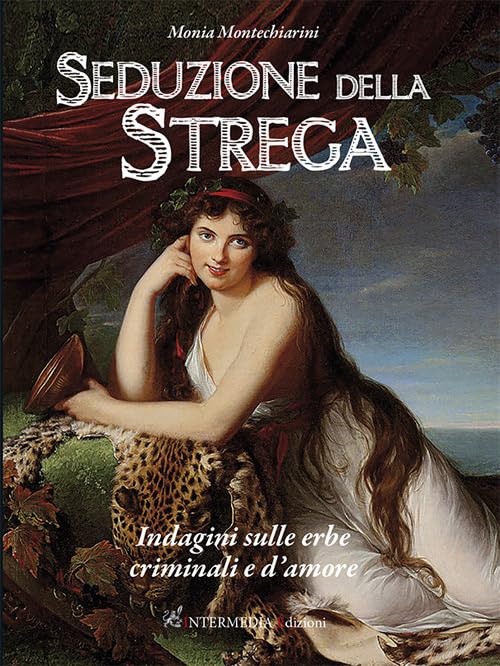 Seduzione della strega. Indagini sulle erbe criminali e d'amore