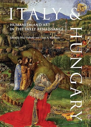 Italy and Hungary: Humanism and Art in the Early Renaissance. Acts of an International Conference, Florence, Villa I...