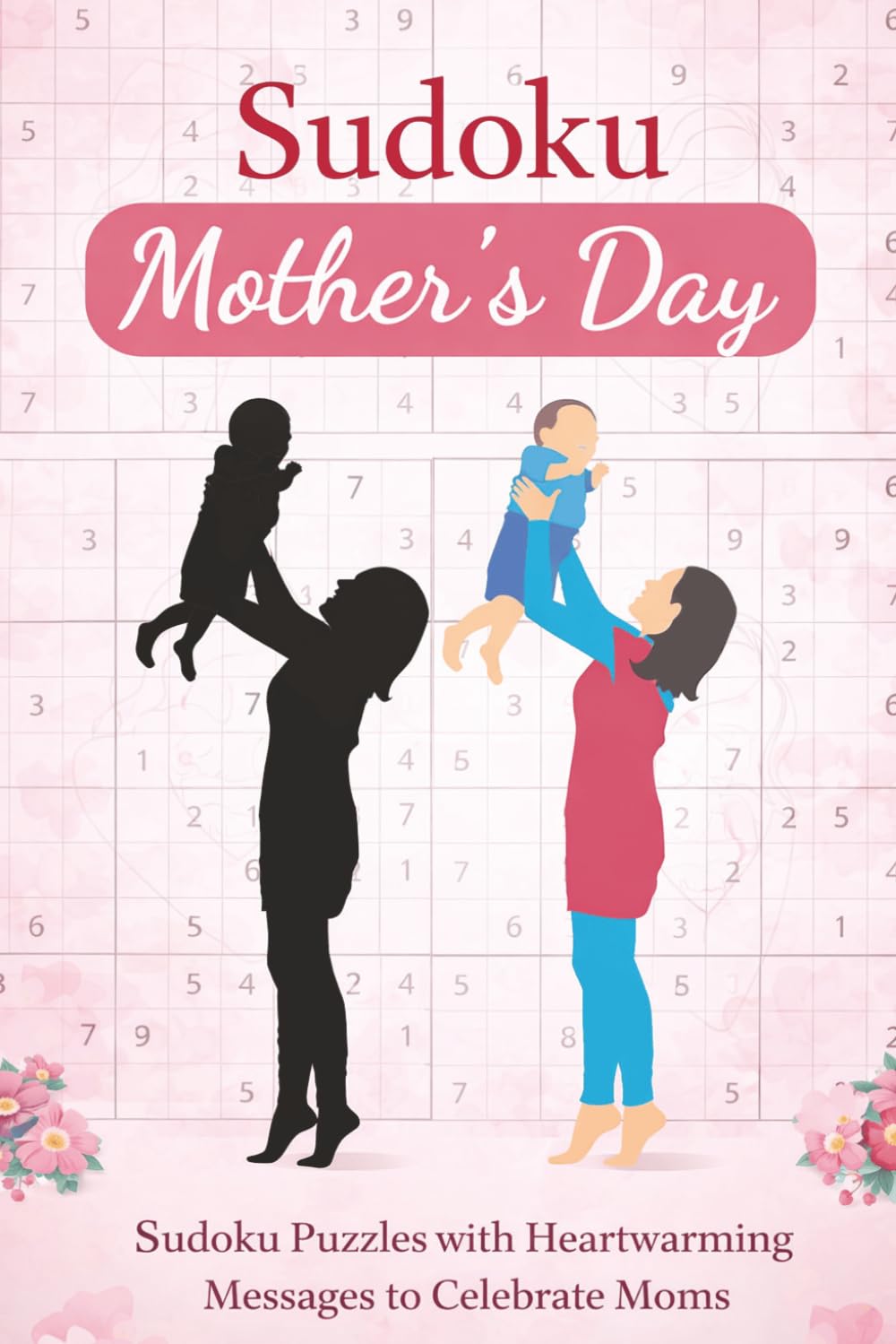 Sudoku Mother's Day: Sudoku Puzzles with Heartwarming Messages to Celebrate Moms | 50+ Puzzles | 6x9 Inches, 110 pages | Solutions Included (Mother/Grandmothers Day Sudoku + Quotes)