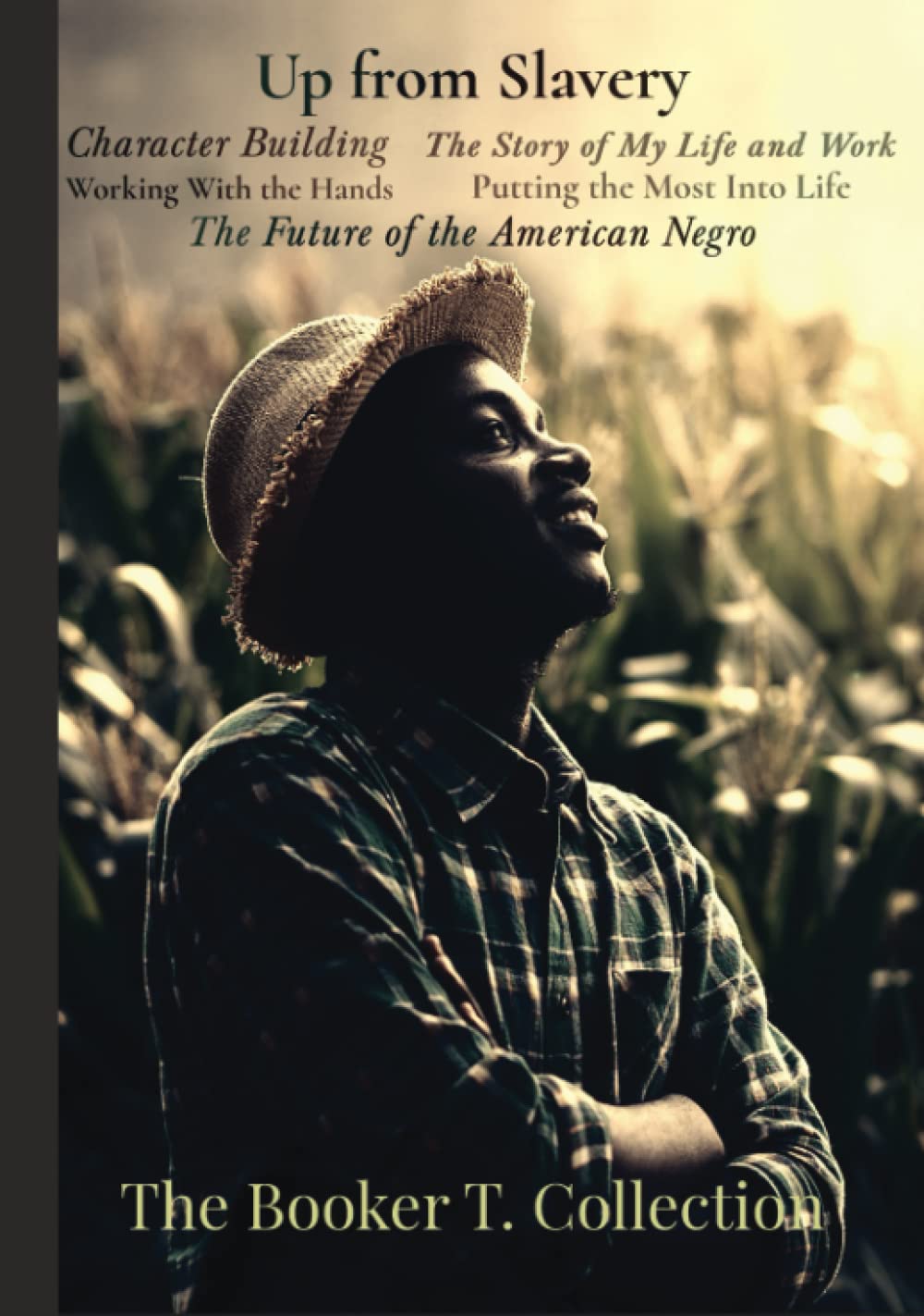 The Booker T. Collection: Up from Slavery, Character Building, The Story of My Life and Work, Working With the Hands, Putting the Most Into Life, & The Future of the American