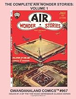 The Complete Air Wonder Stories: Volume 1 : Gwandanaland Comics #967 -- the Thrilling Hugo Gernsback Fiction Series! -- This Book: Complete Issues #1-4 -- Now Upgraded and Expanded to Four Issues! 1717288081 Book Cover