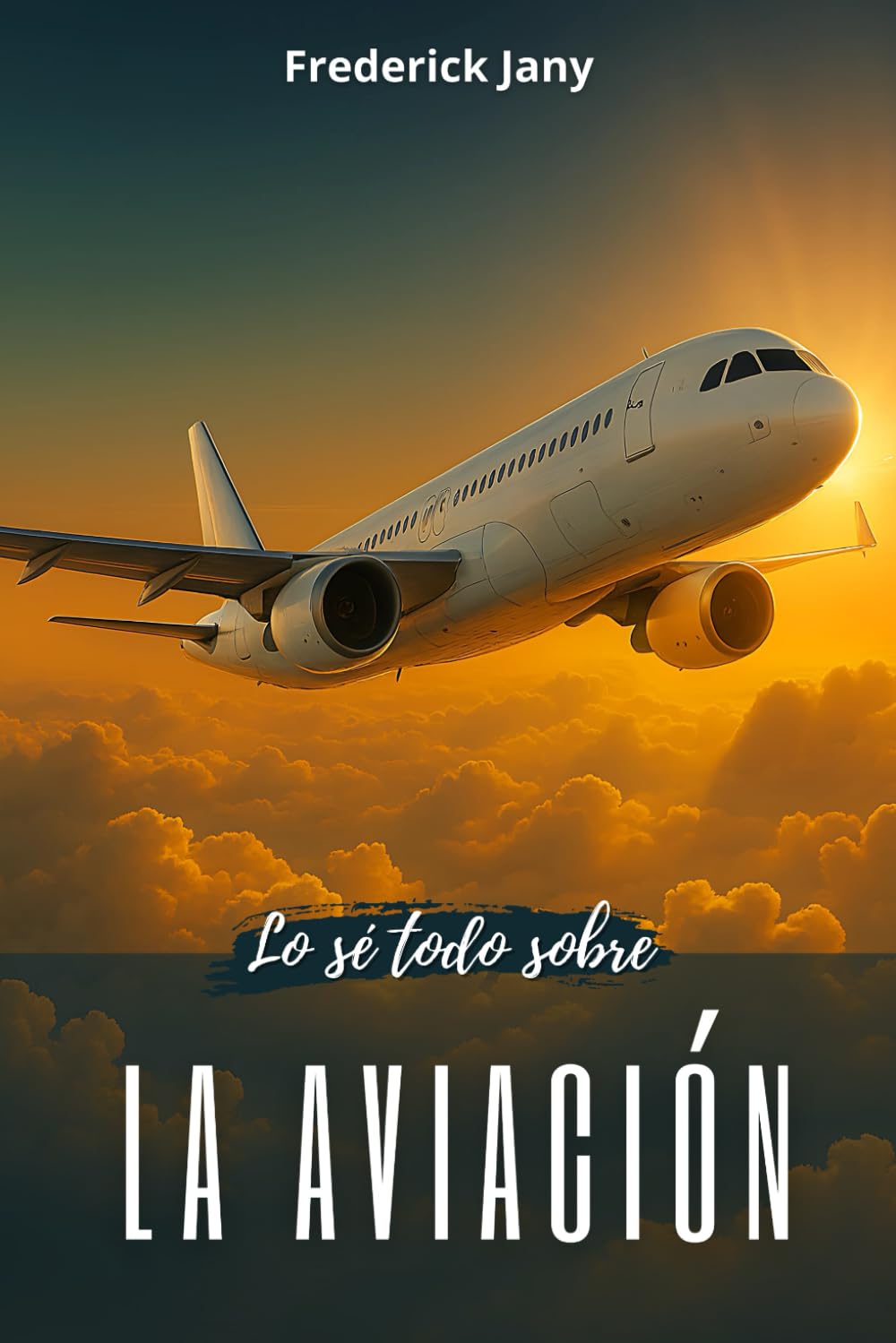 Lo sé todo sobre la aviación: Historia, ciencia y secretos de los aviones