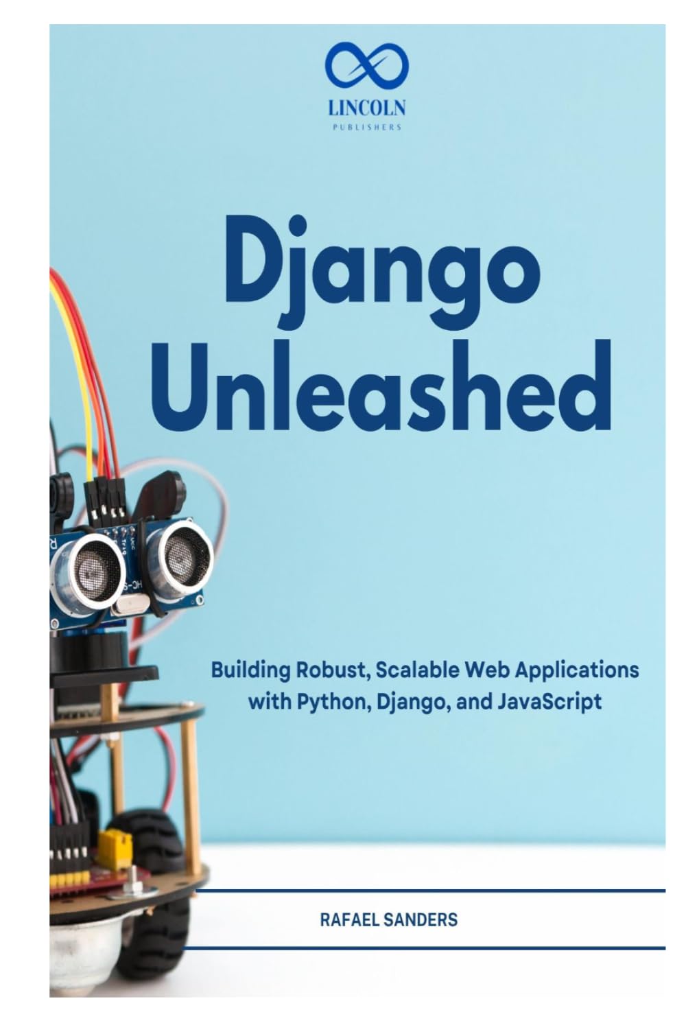 Django Unleashed: Building Robust, Scalable Web Applications with Python, Django, and JavaScript