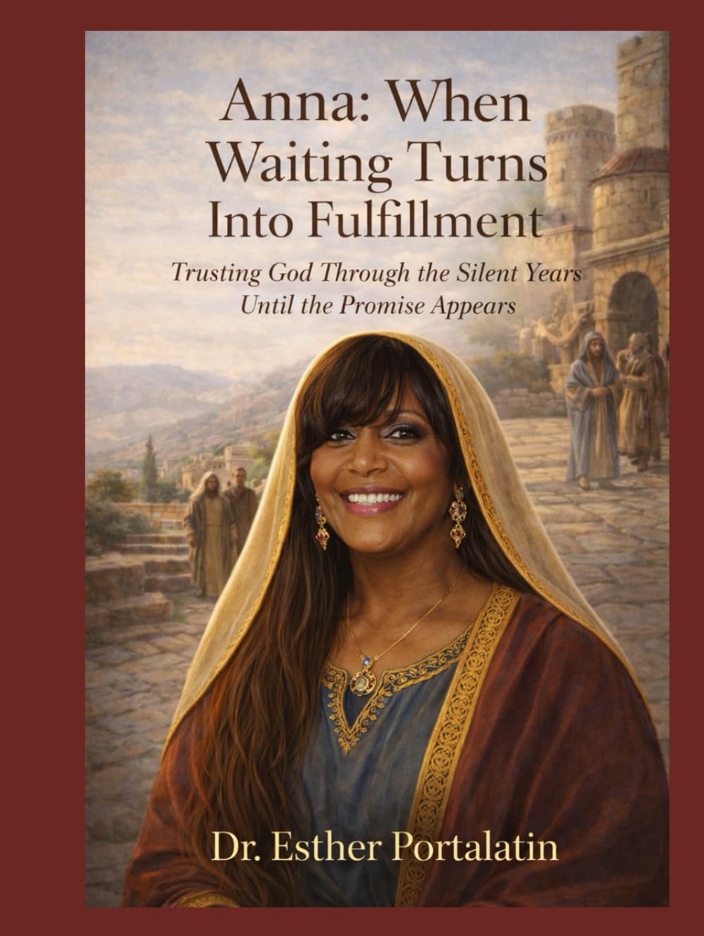 Anna: When Waiting Turns Into Fulfillment: Trusting God Through the Silent Years Until the Promise Appears