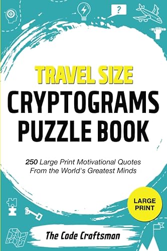 Travel Size Cryptograms Puzzle Book: Unlock Motivational and Inspirational Quotes From the World’s Greatest Minds! A Puzzle Activity Book for All Ages to Be Enjoyed Anytime, Anywhere!