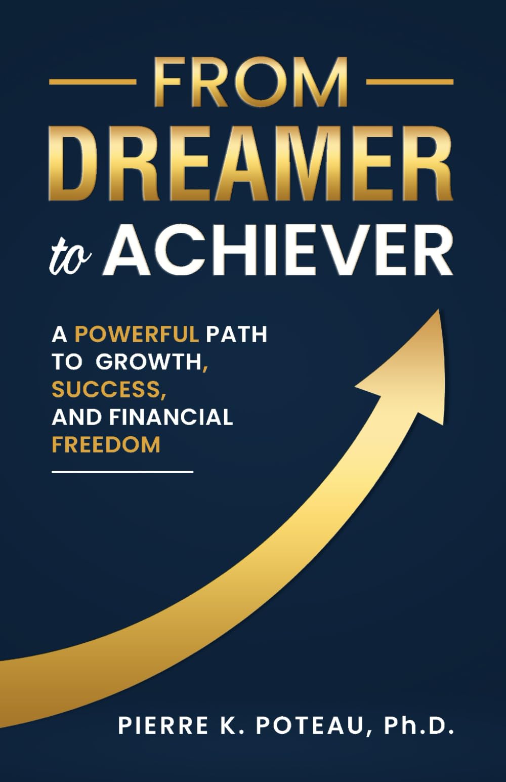 From Dreamer to Achiever: A Powerful Path to Growth, Success, and Financial Freedom