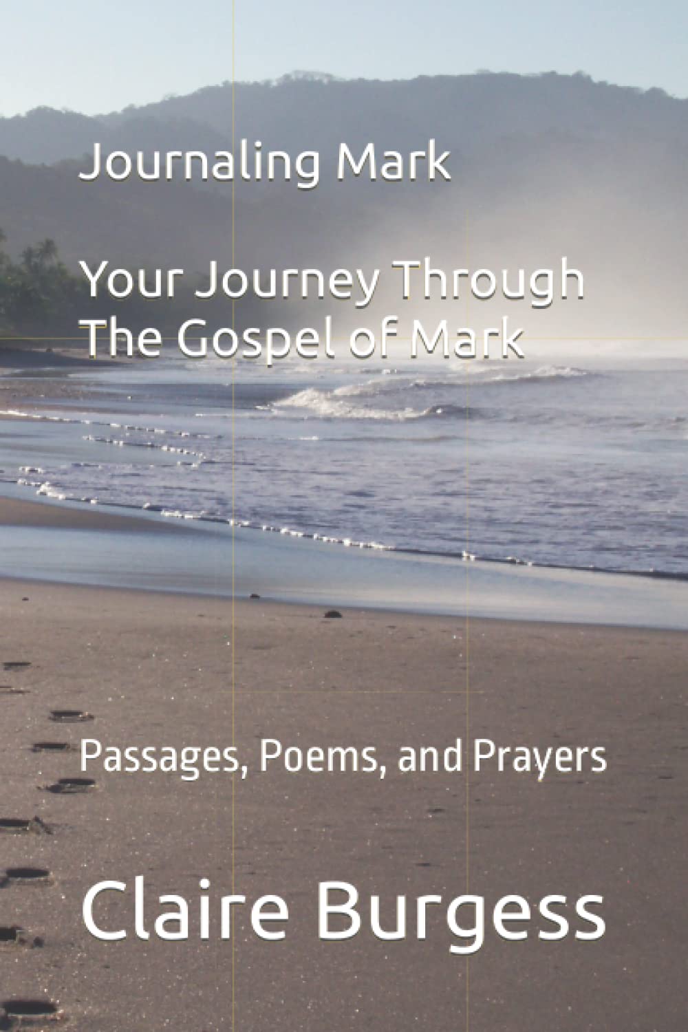 Journaling Mark. Your Journey Through The Gospel of Mark: Passages, Poems, and Prayers