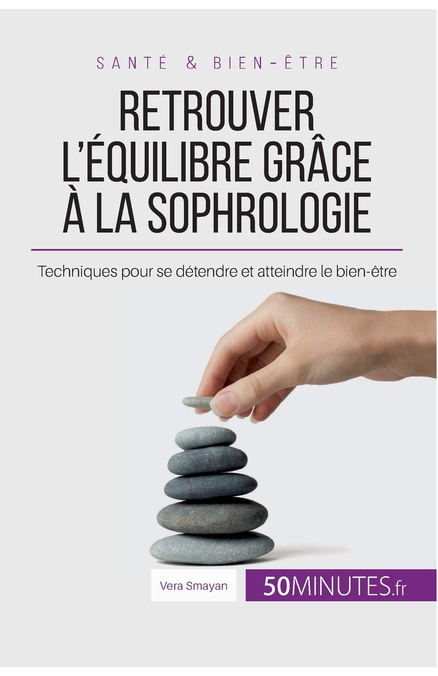 Retrouver l'quilibre grce la sophrologie: Techniques pour se dtendre et atteindre le bien-tre