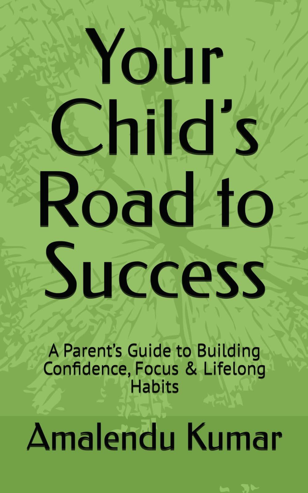 Your Child’s Road to Success: A Parent’s Guide to Building Confidence, Focus & Lifelong Habits