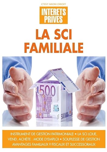 La SCI familiale: Instrument de gestion patrimoniale. La SCI loue, vend, achète : mode d'emploi. Souplesse de gestion. Avantages familiaux ? Fiscaux et successoraux..