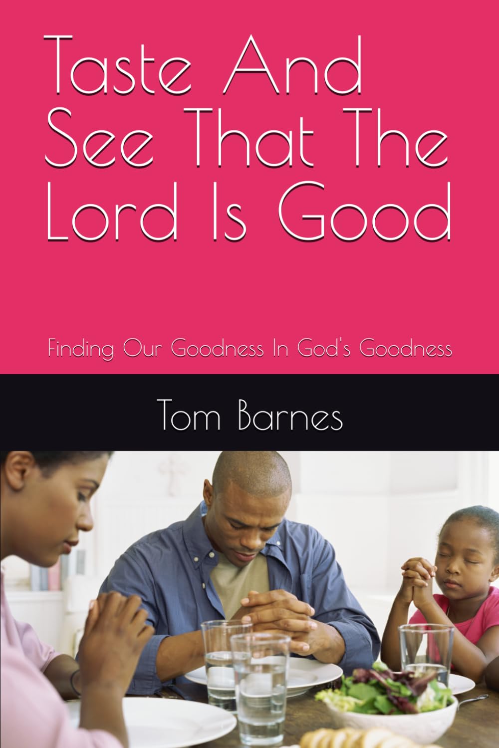 Taste And See That The Lord Is Good: Finding Our Goodness In God's Goodness
