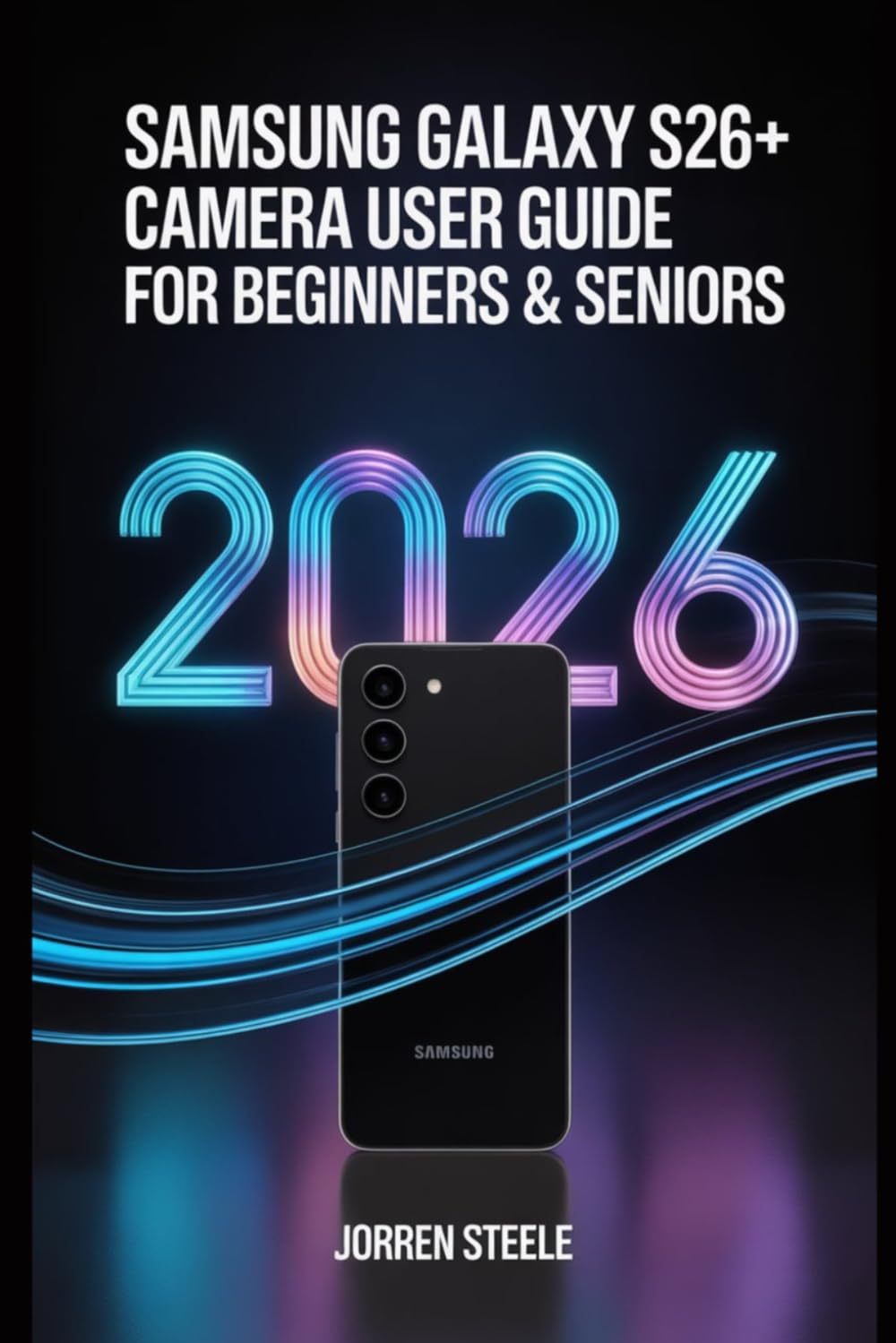 Samsung Galaxy S26+ Camera User Guide for Beginners & Seniors 2026: A Simple Approach to Capture Perfect Photos and Videos