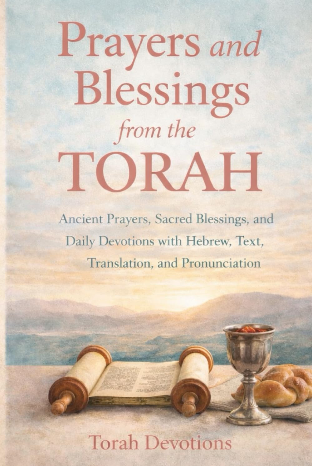 Prayers and Blessings from the Torah: Ancient Prayers, Sacred Blessings, and Daily Devotions with Hebrew, Translation, and Pronunciation