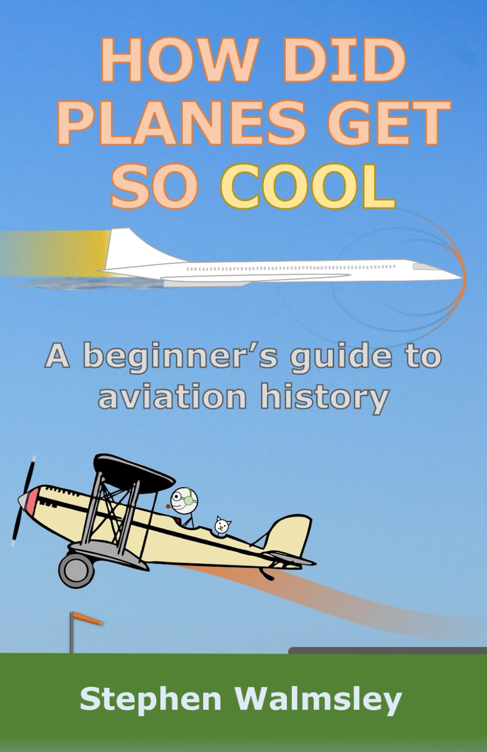 How Did Planes Get So Cool: A beginner's guide to aviation history (Kids Flight School Series)