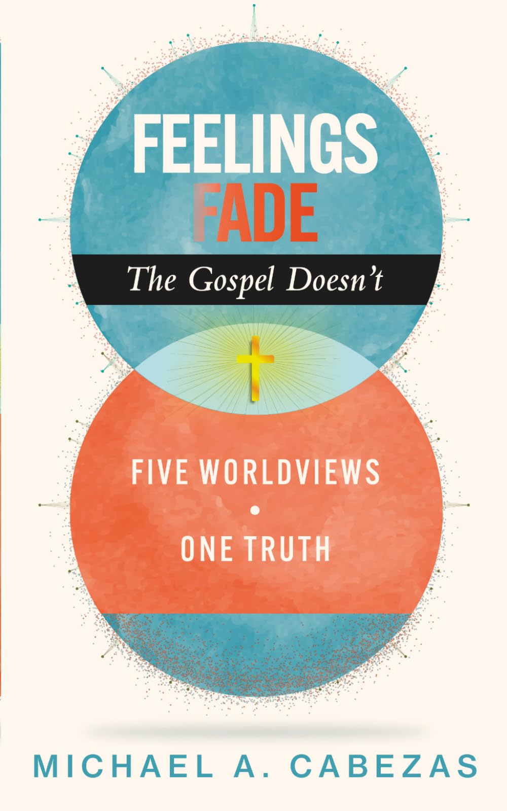 Feelings Fade. The Gospel Doesn't: Five Worldviews. One Truth.