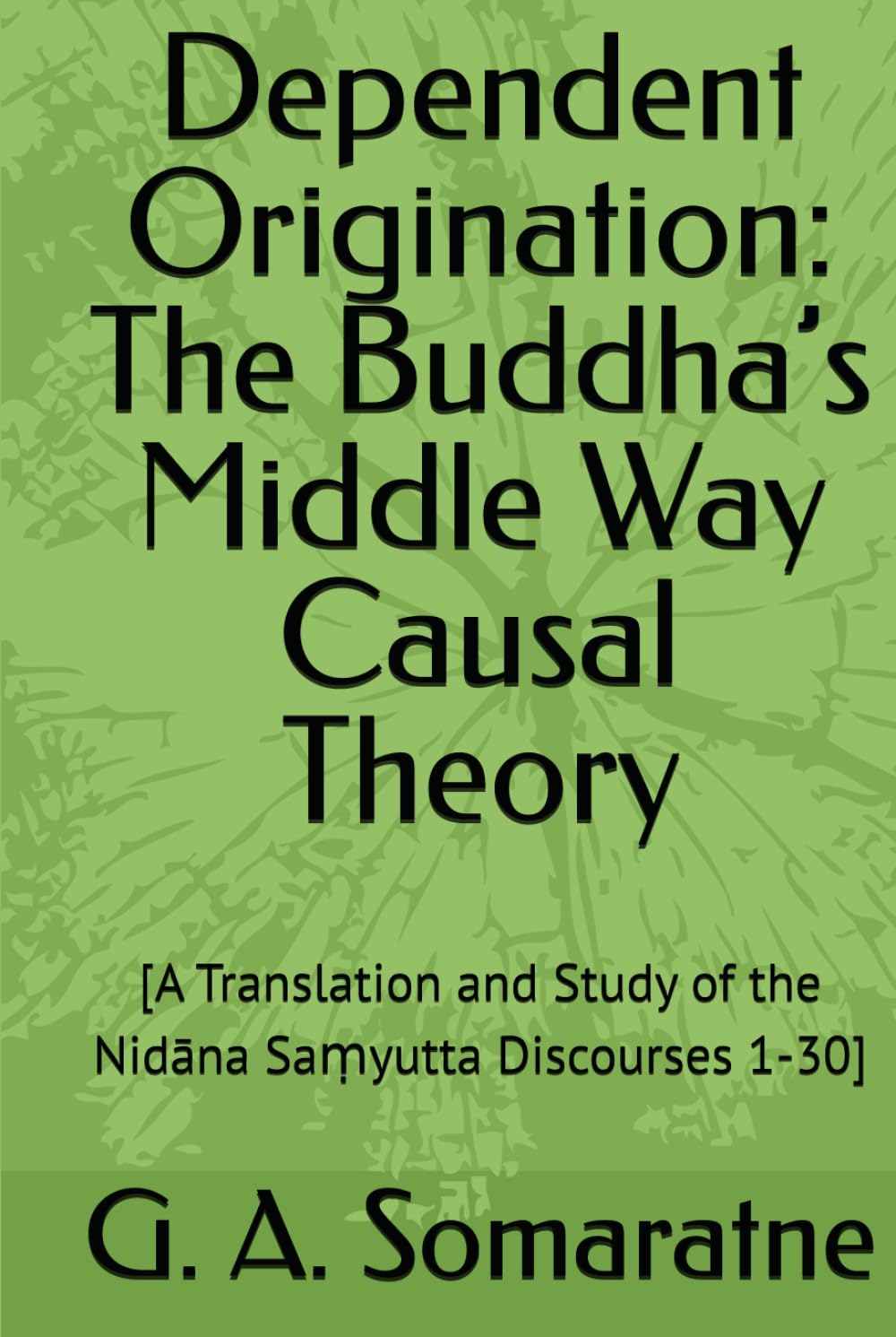 Dependent Origination: The Buddha’s Middle Way Causal Theory: [A Translation and Study of the Nidāna Saṃyutta Discourses 1-30] (The Connected Discourses Study Series)      Hardcover – December 21, 2025