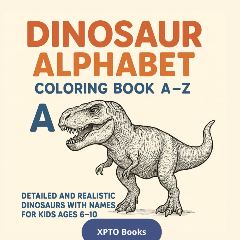 Dinosaur Alphabet Coloring Book A–Z: Detailed and Realistic Dinosaurs with Names for Kids Ages 6-10