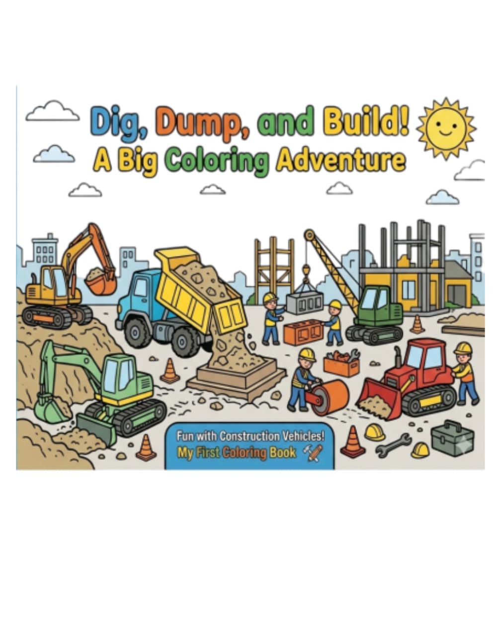 Dig, Dump, and Build! A Big Coloring Adventure: Construction Vehicles Coloring Book for Toddlers and Kids