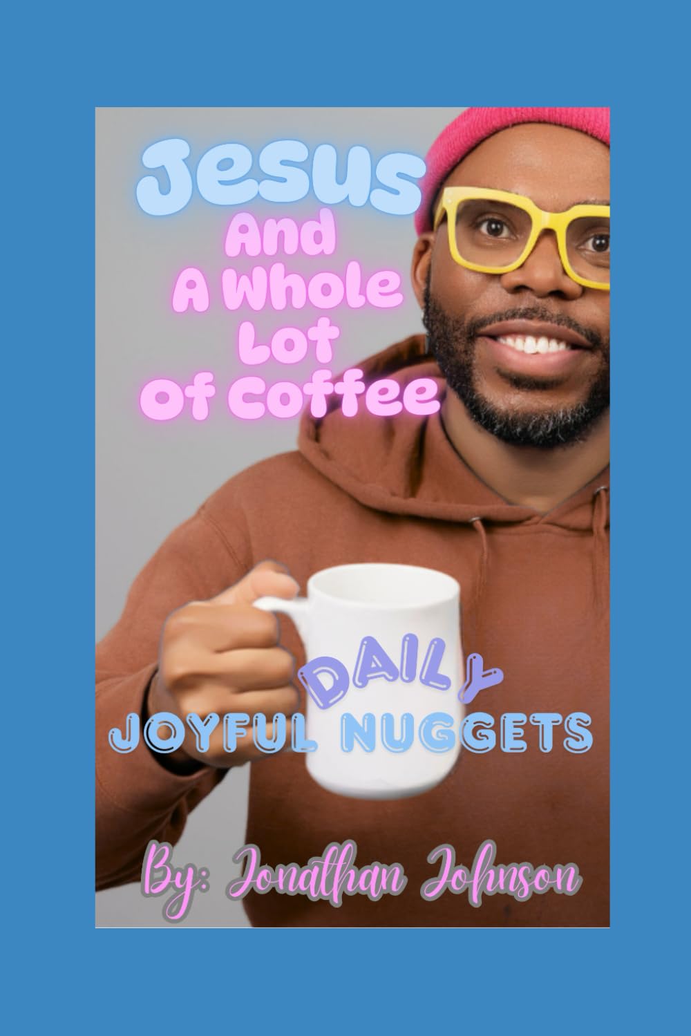Jesus and Whole Lot of Coffee: Daily Joyful Nuggets