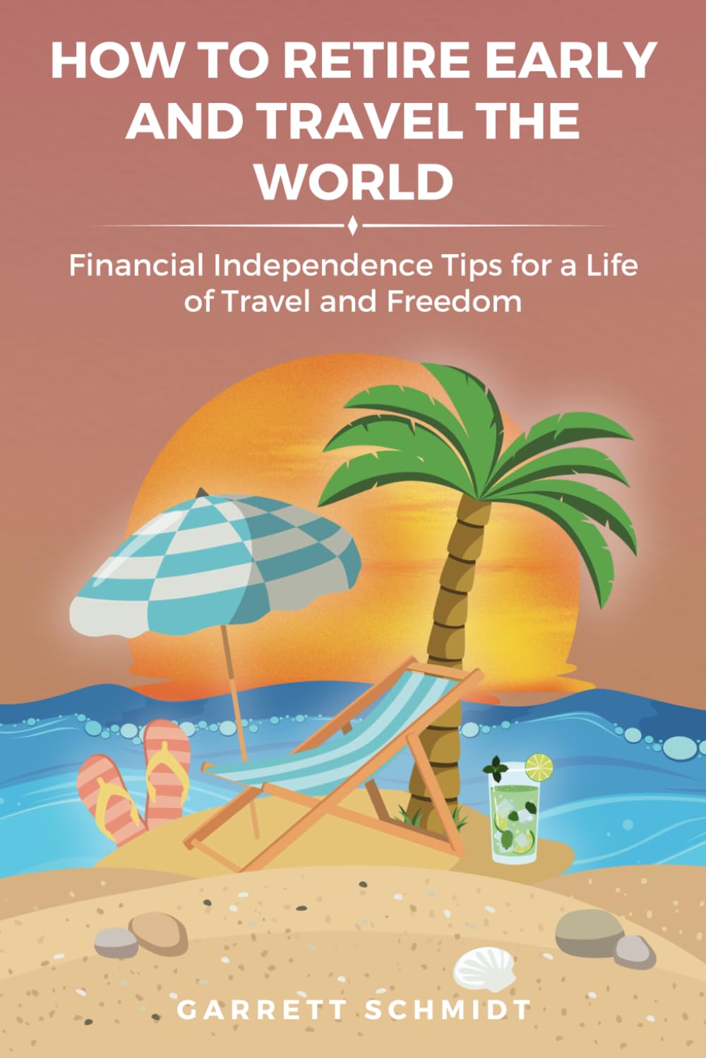How to Retire Early and Travel the World: Financial Independence Tips for a Life of Travel and Freedom