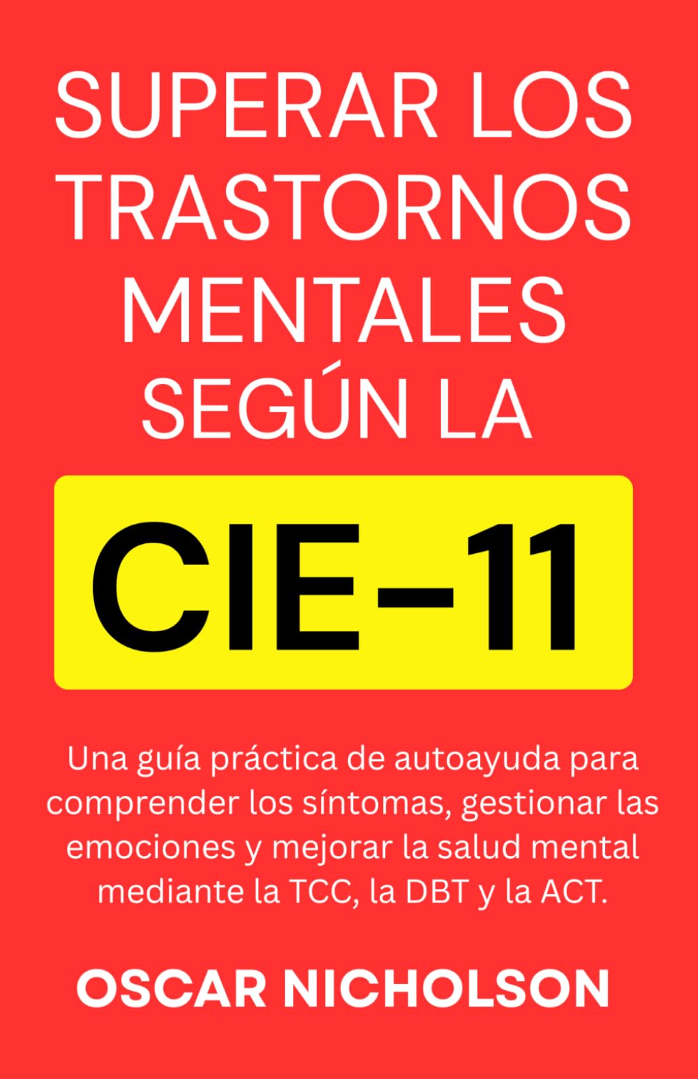 Superar los trastornos mentales según la CIE-11: Una guía práctica de autoayuda para comprender los síntomas, gestionar las emociones y mejorar la ... la TCC, la DBT y la ACT. (Spanish Edition)