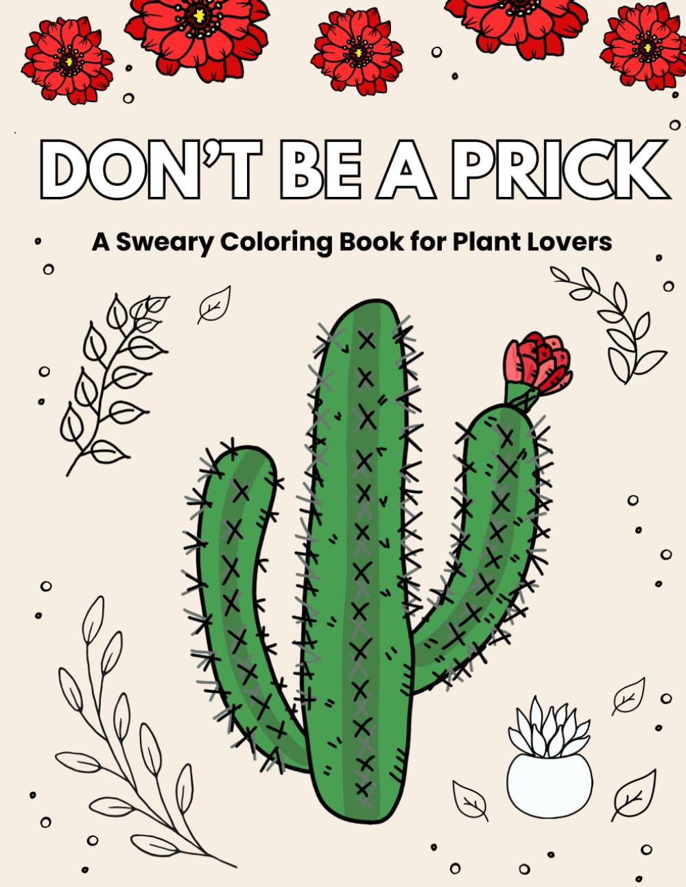 Don't Be A Prick: A Sweary Coloring Book for Plant Lovers