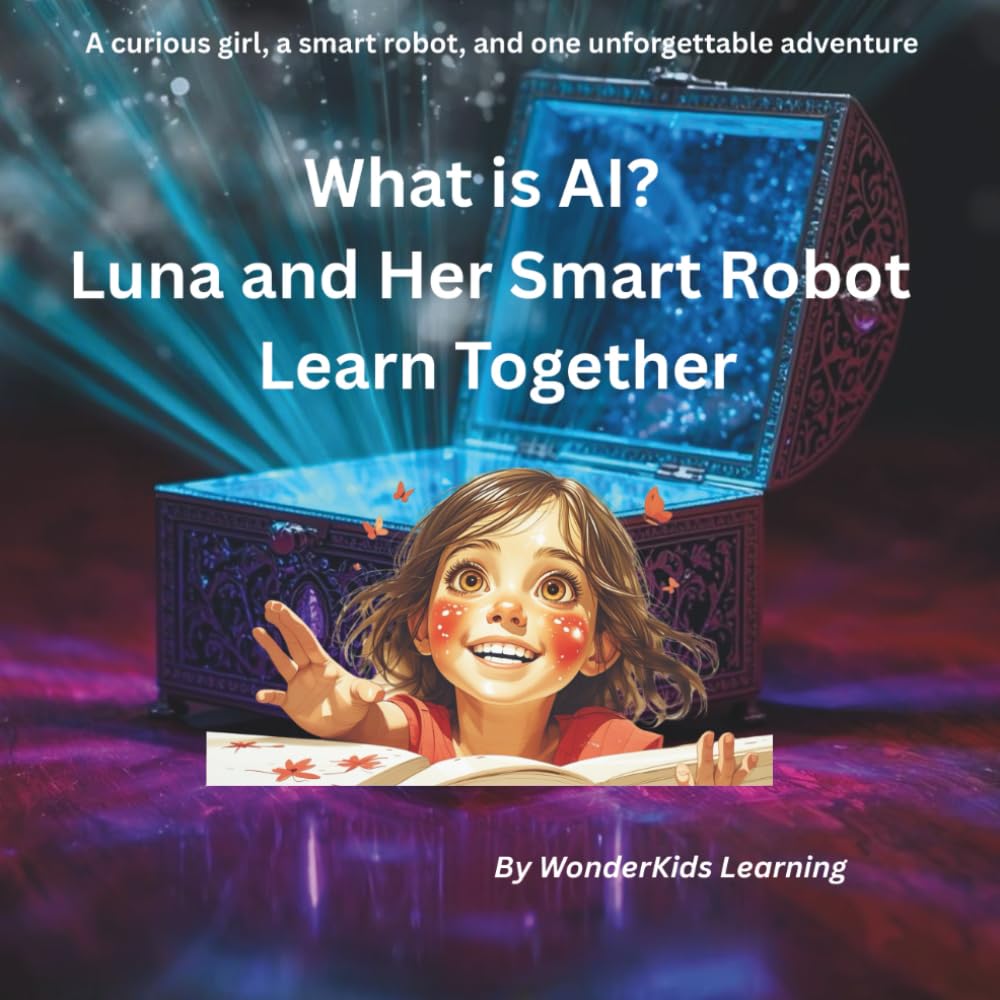 What is AI? - Luna and Her Smart Robot Learn Together (Luna and Spark’s Curious Adventures)