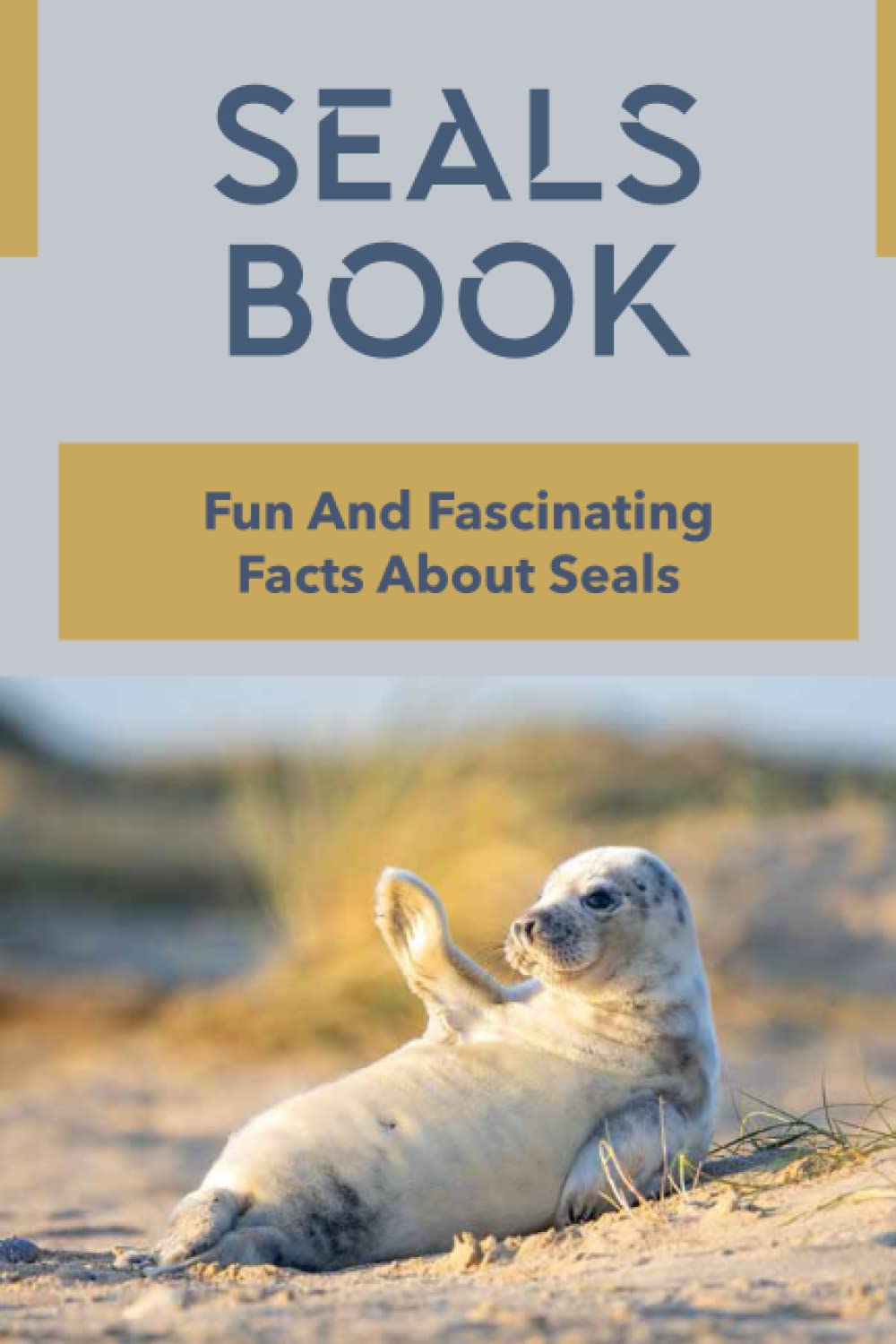 Seals Book: Fun And Fascinating Facts About Seals