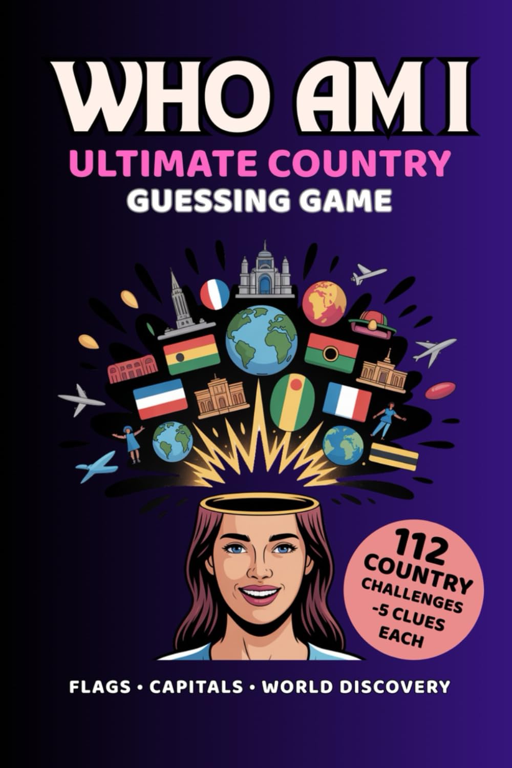 Who Am I? Ultimate Country Guessing Game: 112 Nation Challenges With 5 Clues Each — Flags, Capitals, Culture & World Geography Trivia