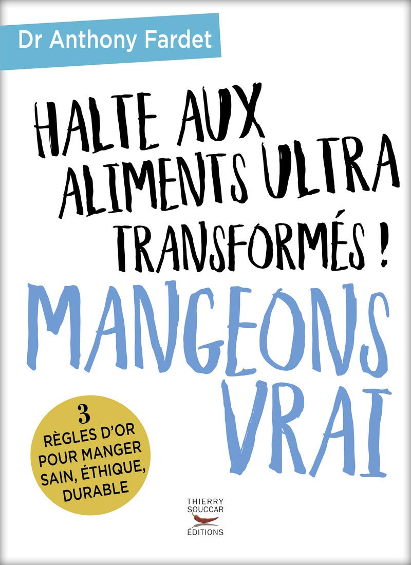 Halte aux aliments ultra transformés ! Mangeons vr: 3 règles d'or pour manger sain, éthique, durable