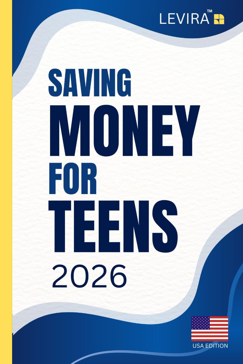 Saving Money For Teens: A Beginner’s Guide to Budgeting, Smart Spending, and Building Strong Money Habits (USA Edition) (Levira Teen Guides USA)