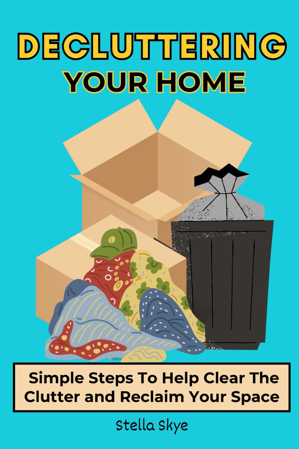 Decluttering Your Home: Simple Steps To Help Clear The Clutter And Reclaim Your Space