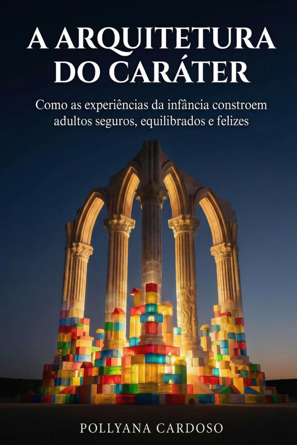A Arquitetura do Caráter: Como as experiências da infância constroem adultos seguros, equilibrados e felizes