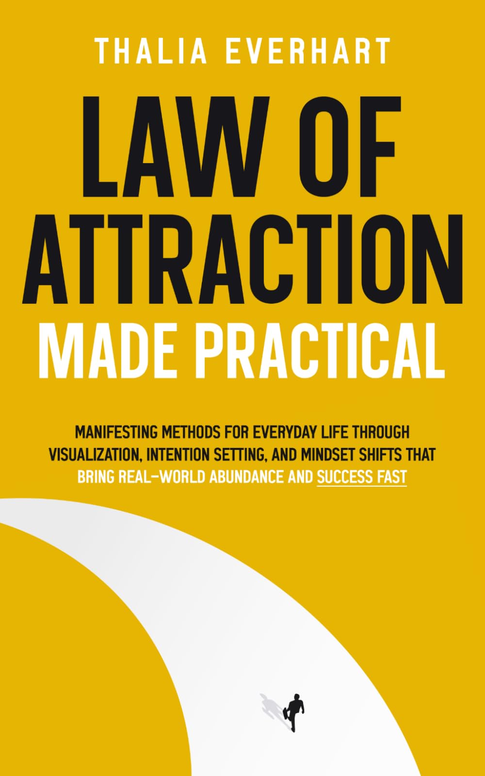 Law of Attraction Made Practical: Manifesting Methods for Everyday Life Through Visualization, Intention Setting, and Mindset Shifts That Bring ... Mastery and Law of Attraction Guides)