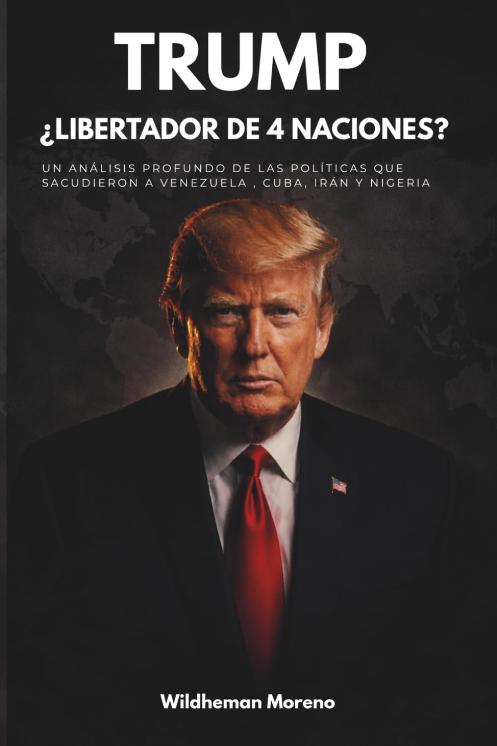 TRUMP: ¿LIBERTADOR DE 4 NACIONES?: Un análisis de la política exterior, geopolítica y el impacto de Estados Unidos en Venezuela, Cuba, Irán y Nigeria.