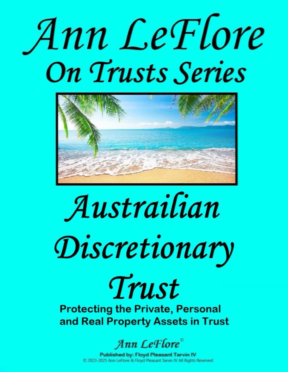 Australian Discretionary Trust: Protecting the Private, Personal and Real Properties and Assets in Trust (Ann LeFlore - On Trusts Series)