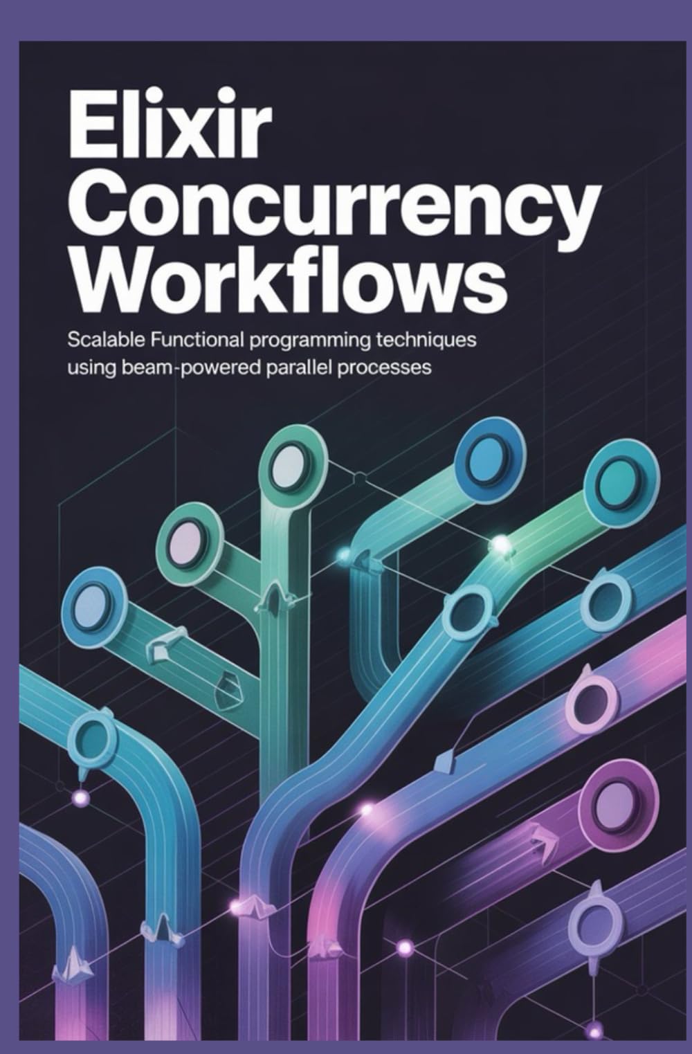 Elixir Concurrency Workflows: Scalable Functional Programming Techniques Using BEAM-Powered Parallel Processes