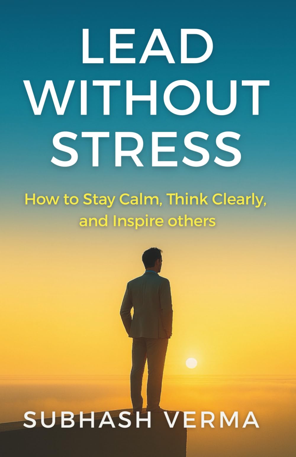 Lead Without Stress: How to Stay Calm, Think Clearly and Inspire Others